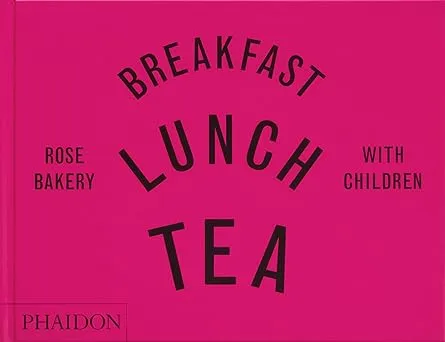 Breakfast, Lunch, Tea with Children: Rose Bakery