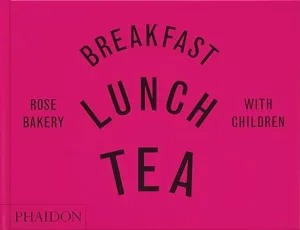Breakfast, Lunch, Tea with Children: Rose Bakery